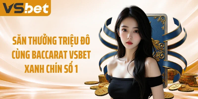Săn Thưởng Triệu Đô Cùng Baccarat VSBET Xanh Chín Số 1
