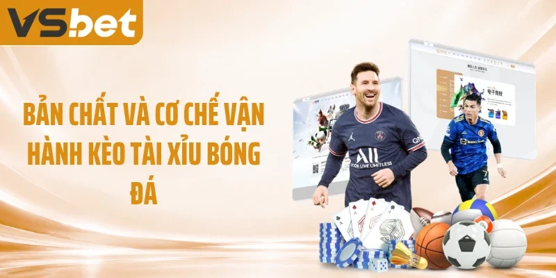 Bản chất và cơ chế vận hành kèo tài xỉu bóng đá