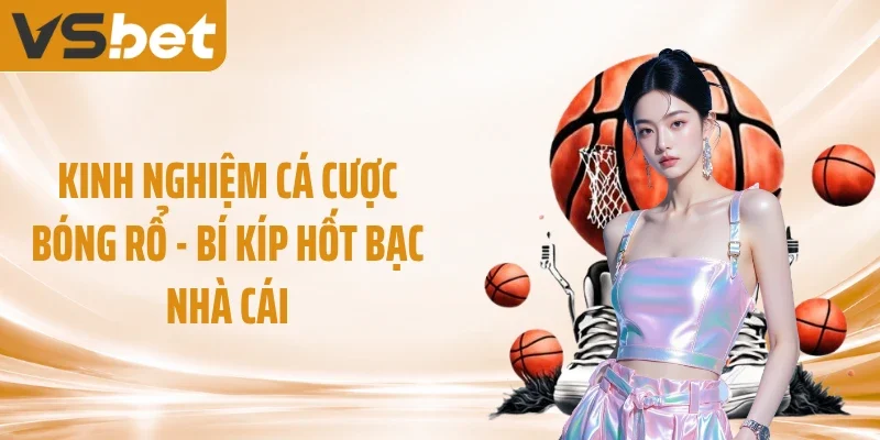 Kinh Nghiệm Cá Cược Bóng Rổ - Bí Kíp Hốt Bạc Nhà Cái