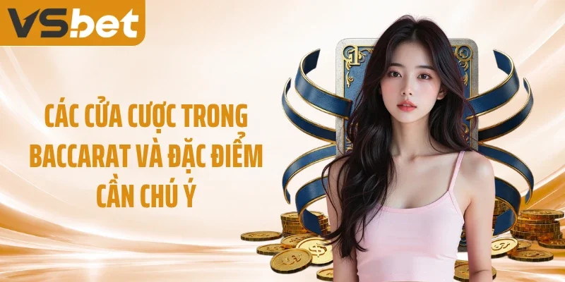 Các cửa cược trong baccarat và đặc điểm cần chú ý