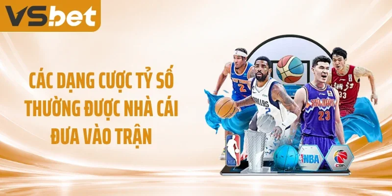 Các dạng cược tỷ số thường được nhà cái đưa vào trận