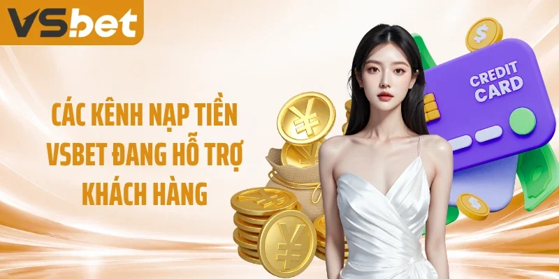 Các kênh nạp tiền VSBET đang hỗ trợ khách hàng
