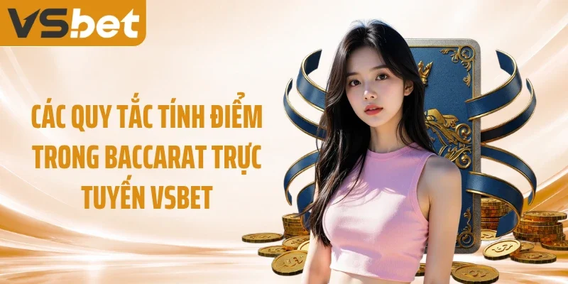 Các quy tắc tính điểm trong baccarat trực tuyến VSBET