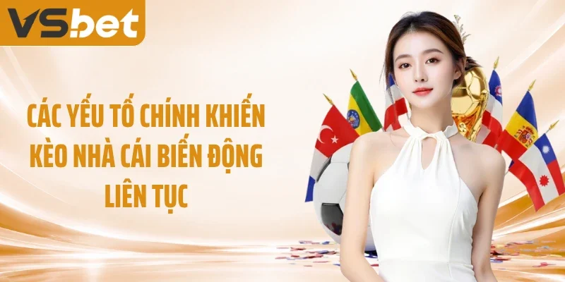 Các yếu tố chính khiến kèo nhà cái biến động liên tục