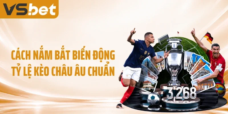 Cách nắm bắt biến động tỷ lệ kèo châu Âu chuẩn