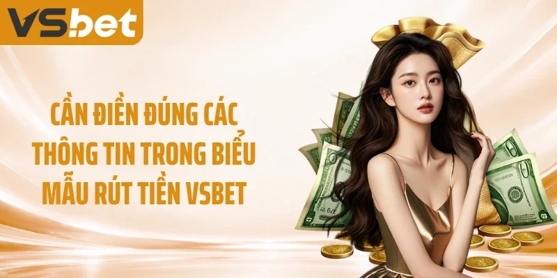 Cần điền đúng các thông tin trong biểu mẫu rút tiền VSBET