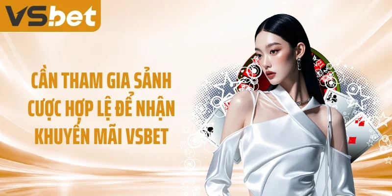 Cần tham gia sảnh cược hợp lệ để nhận khuyến mãi VSBET