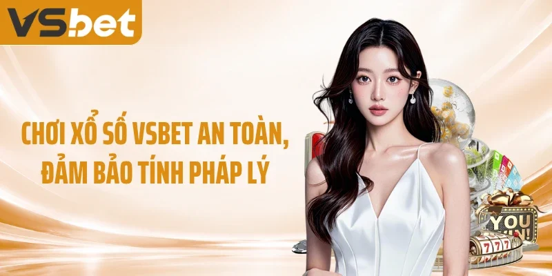 Chơi xổ số VSBET an toàn, đảm bảo tính pháp lý