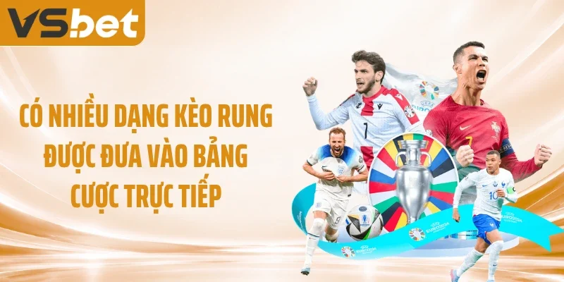 Có nhiều dạng kèo rung được đưa vào bảng cược trực tiếp