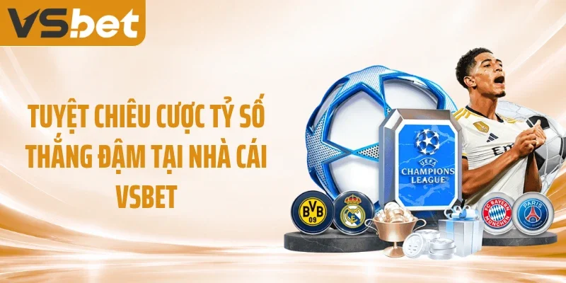 Tuyệt Chiêu Cược Tỷ Số Thắng Đậm Tại Nhà Cái VSBET
