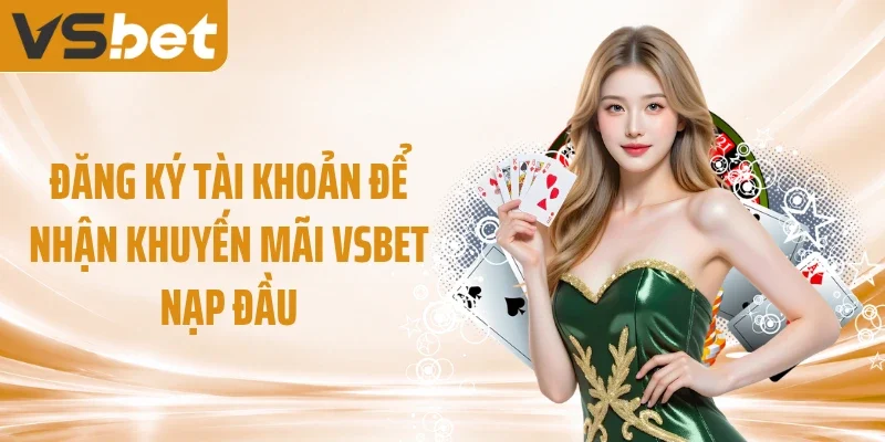 Đăng ký tài khoản để nhận khuyến mãi VSBET nạp đầu