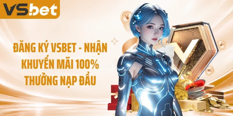 Đăng Ký VSBET - Nhận Khuyến Mãi 100% Thưởng Nạp Đầu