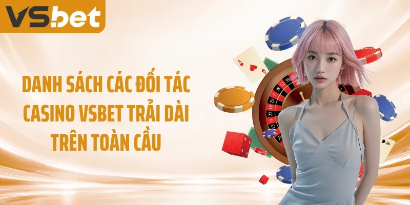 Danh sách các đối tác casino VSBET trải dài trên toàn cầu
