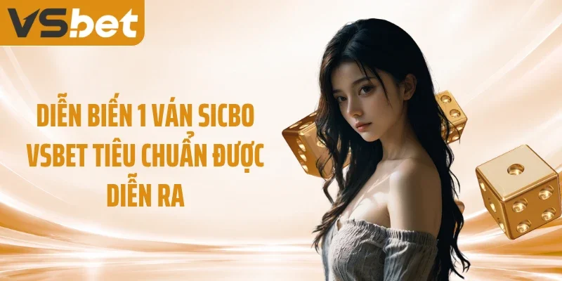 Diễn biến 1 ván Sicbo VSBET tiêu chuẩn được diễn ra