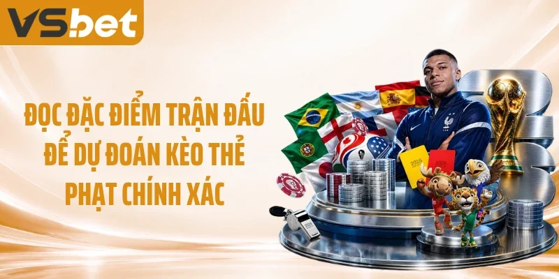 Đọc đặc điểm trận đấu để dự đoán kèo thẻ phạt chính xác