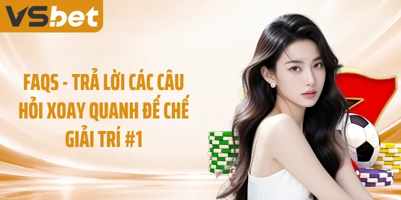 FAQs - Trả lời các câu hỏi xoay quanh đế chế giải trí #1