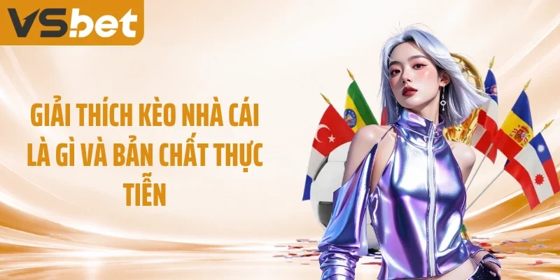 Giải thích kèo nhà cái là gì và bản chất thực tiễn