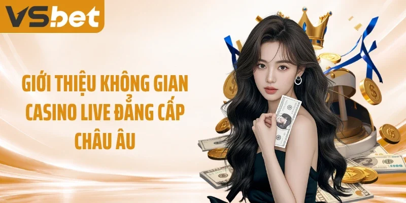 Giới thiệu không gian casino live đẳng cấp châu Âu