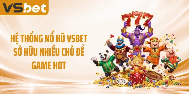 Hệ thống nổ hũ VSBET sở hữu nhiều chủ đề game hot