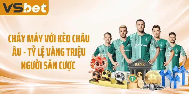 Cháy Máy Với Kèo Châu Âu - Tỷ Lệ Vàng Triệu Người Săn Cược 
