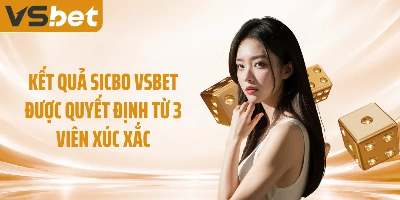 Kết quả Sicbo VSBET được quyết định từ 3 viên xúc xắc