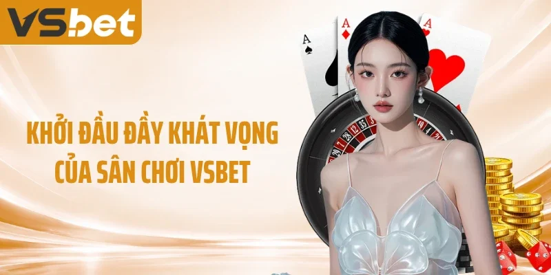Khởi đầu đầy khát vọng của sân chơi VSBET