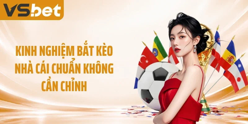 Kinh nghiệm bắt kèo nhà cái chuẩn không cần chỉnh