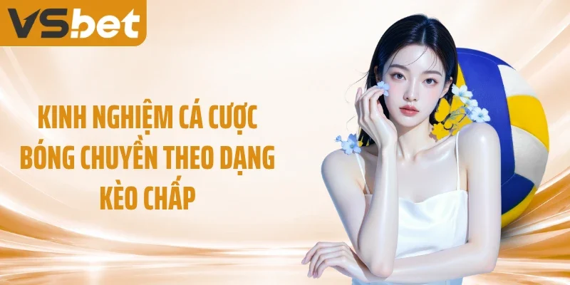 Kinh nghiệm cá cược bóng chuyền theo dạng kèo chấp