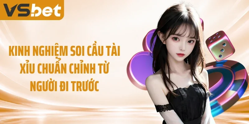 Kinh nghiệm soi cầu tài xỉu chuẩn chỉnh từ người đi trước
