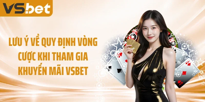 Lưu ý về quy định vòng cược khi tham gia khuyến mãi VSBET