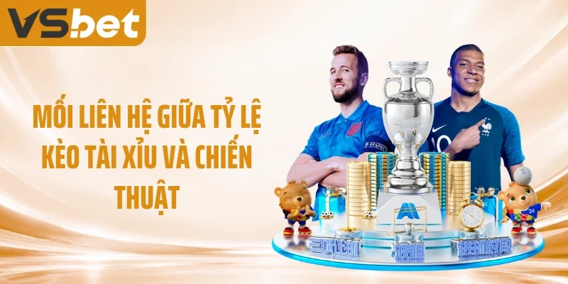 Mối liên hệ giữa tỷ lệ kèo tài xỉu và chiến thuật