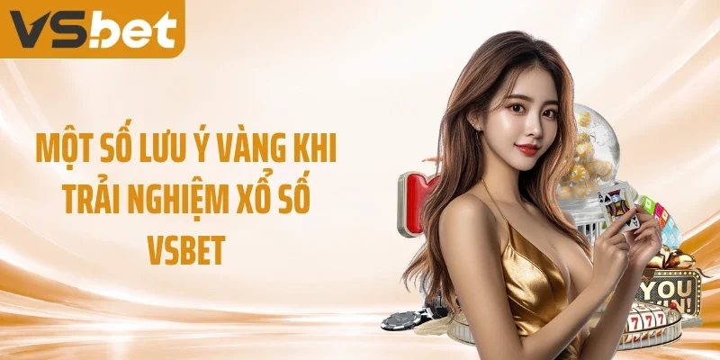 Một số lưu ý vàng khi trải nghiệm xổ số VSBET
