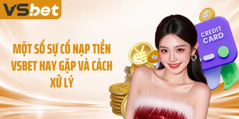 Một số sự cố nạp tiền VSBET hay gặp và cách xử lý