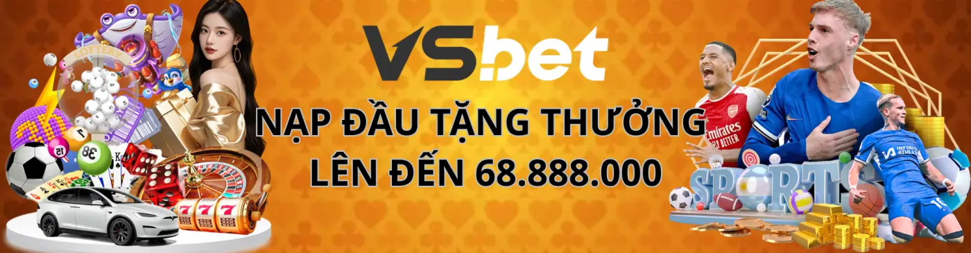 Vsbet nạp đầu thưởng đến 68.888.000