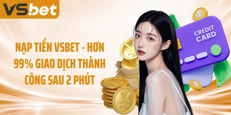 Nạp Tiền VSBET - Hơn 99% Giao Dịch Thành Công Sau 2 Phút 