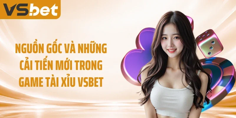 Nguồn gốc và những cải tiến mới trong game tài xỉu VSBET