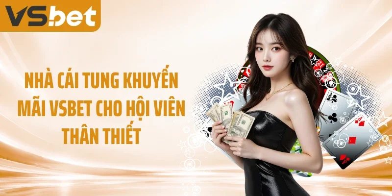 Nhà cái tung khuyến mãi VSBET cho hội viên thân thiết