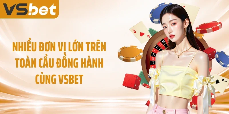 Nhiều đơn vị lớn trên toàn cầu đồng hành cùng VSBET