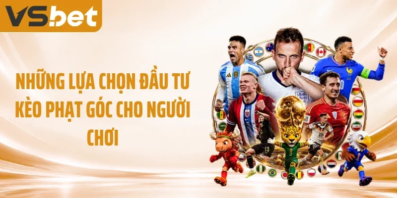 Những lựa chọn đầu tư kèo phạt góc cho người chơi