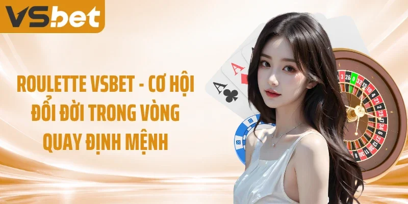 Roulette VSBET - Cơ Hội Đổi Đời Trong Vòng Quay Định Mệnh