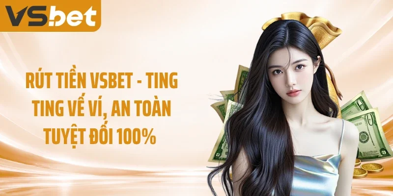Rút Tiền VSBET - Ting Ting Vế Ví, An Toàn Tuyệt Đối 100% 