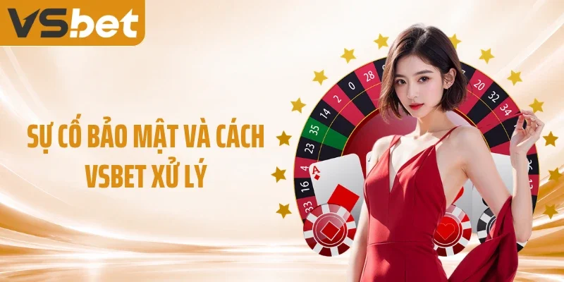 Sự cố bảo mật và cách VSBET xử lý