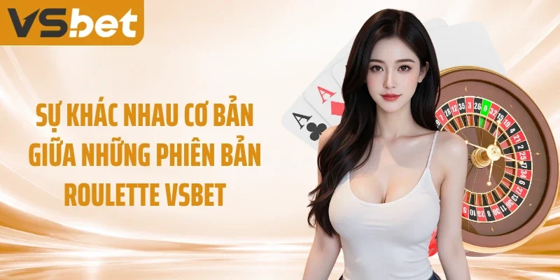Sự khác nhau cơ bản giữa những phiên bản Roulette VSBET