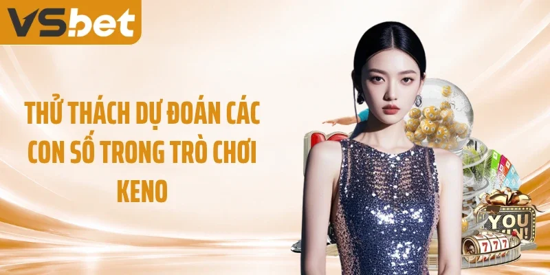 Thử thách dự đoán các con số trong trò chơi keno