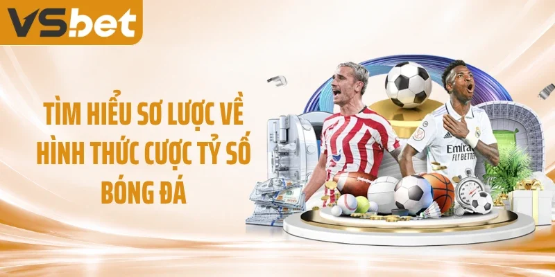 Tìm hiểu sơ lược về hình thức cược tỷ số bóng đá