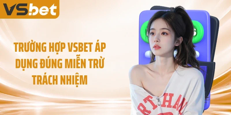 Trường hợp VSBET áp dụng đúng miễn trừ trách nhiệm