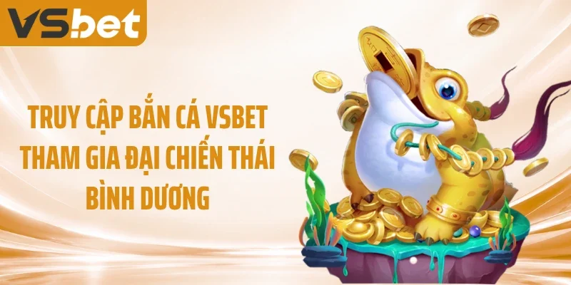 Truy cập bắn cá VSBET tham gia đại chiến thái bình dương