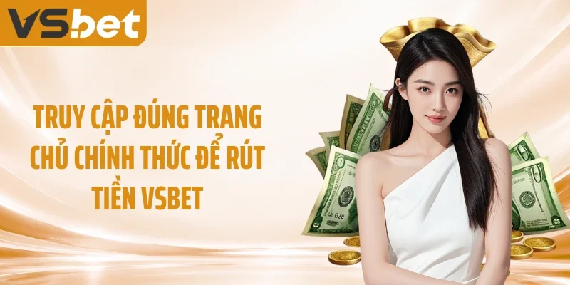 Truy cập đúng trang chủ chính thức để rút tiền VSBET