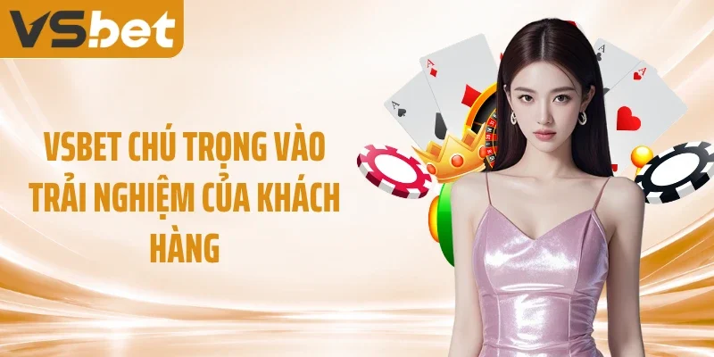 VSBET chú trọng vào trải nghiệm của khách hàng